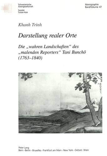 Darstellung Realer Orte: Die «Wahren Landschaften» Des «Malenden Reporters» Tani Bunchô (1763-1840): 47 (Schweizer Asiatische Studien / Etudes Asiatique Suisse)
