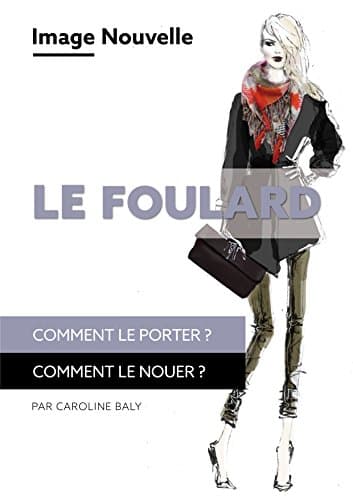 Le foulard: Comment le porter? Comment le nouer?: Conseil en image - relooking (French Edition)