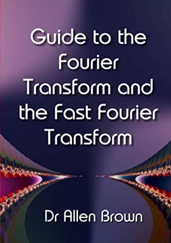 Guide to the Fourier Transform and the Fast Fourier Transform