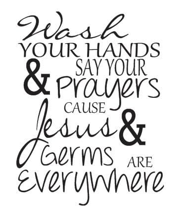 Wash Your Hands and Say Your Prayers Cause Jesus and Germs are Everywhere - Christian Vinyl Wall Quote Decal Sign (Black, 12 inch wide x 16 inch tall)
