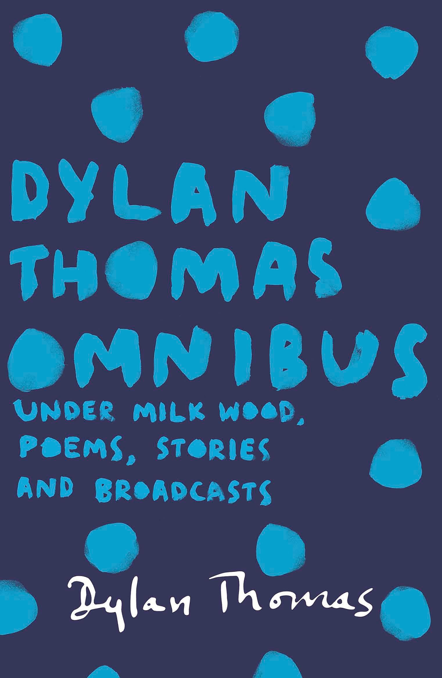 Dylan Thomas Omnibus: Under Milk Wood, Poems, Stories and Broadcasts Paperback – Import, 8 May 2014