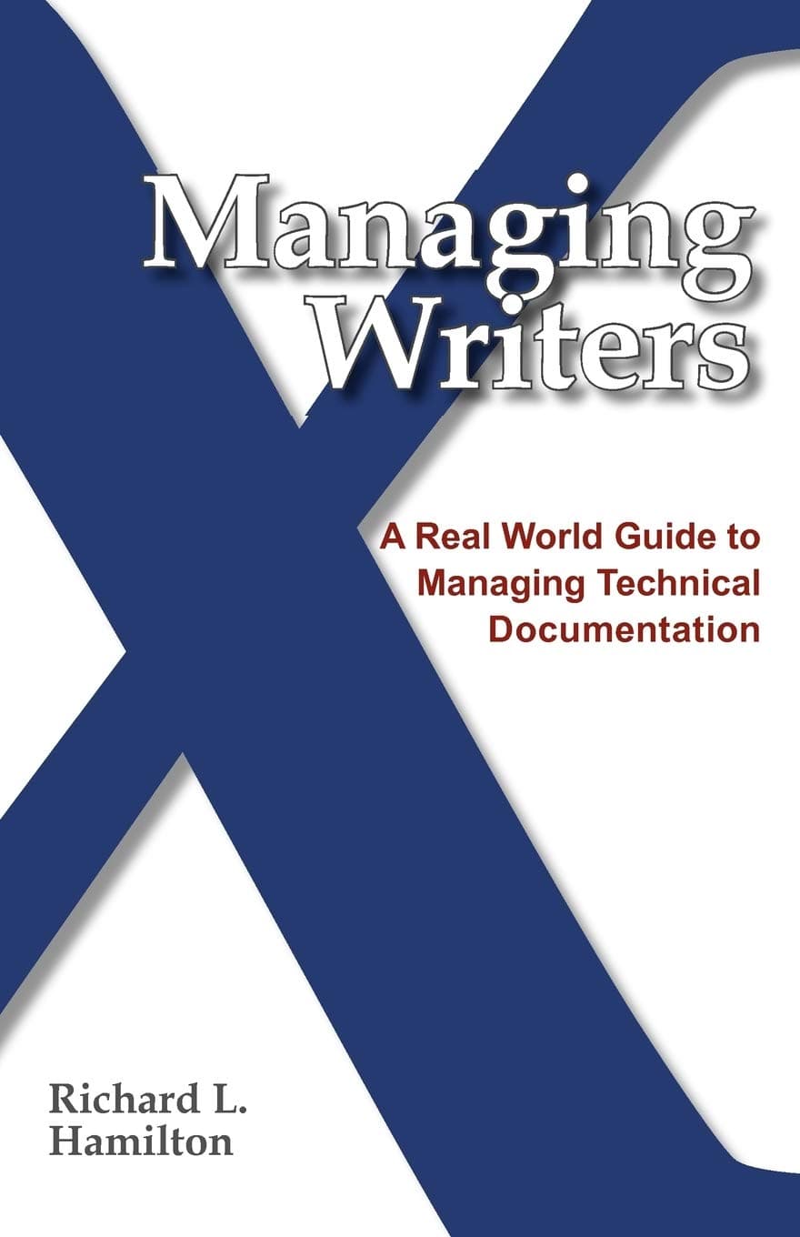 Managing Writers: A Real World Guide to Managing Technical Documentation