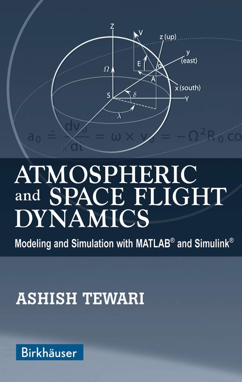 Atmospheric and Space Flight Dynamics: Modeling and Simulation with MATLAB® and Simulink® (Modeling and Simulation in Science, Engineering and Technology)