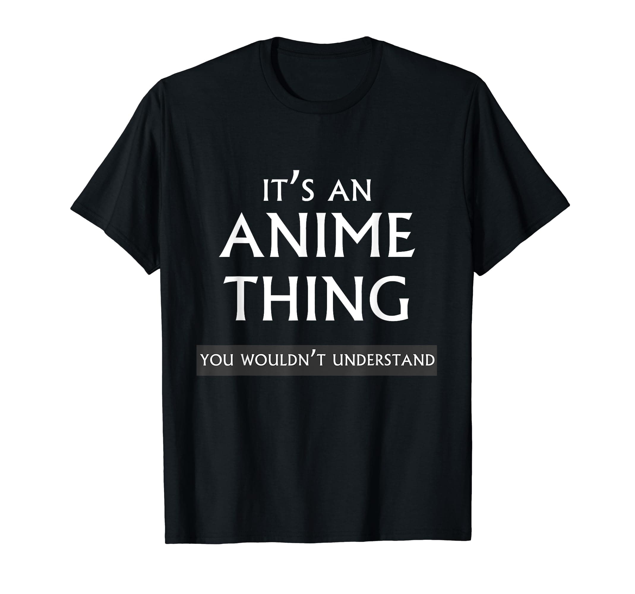 It's An Anime Thing You Wouldn't Understand T-Shirt