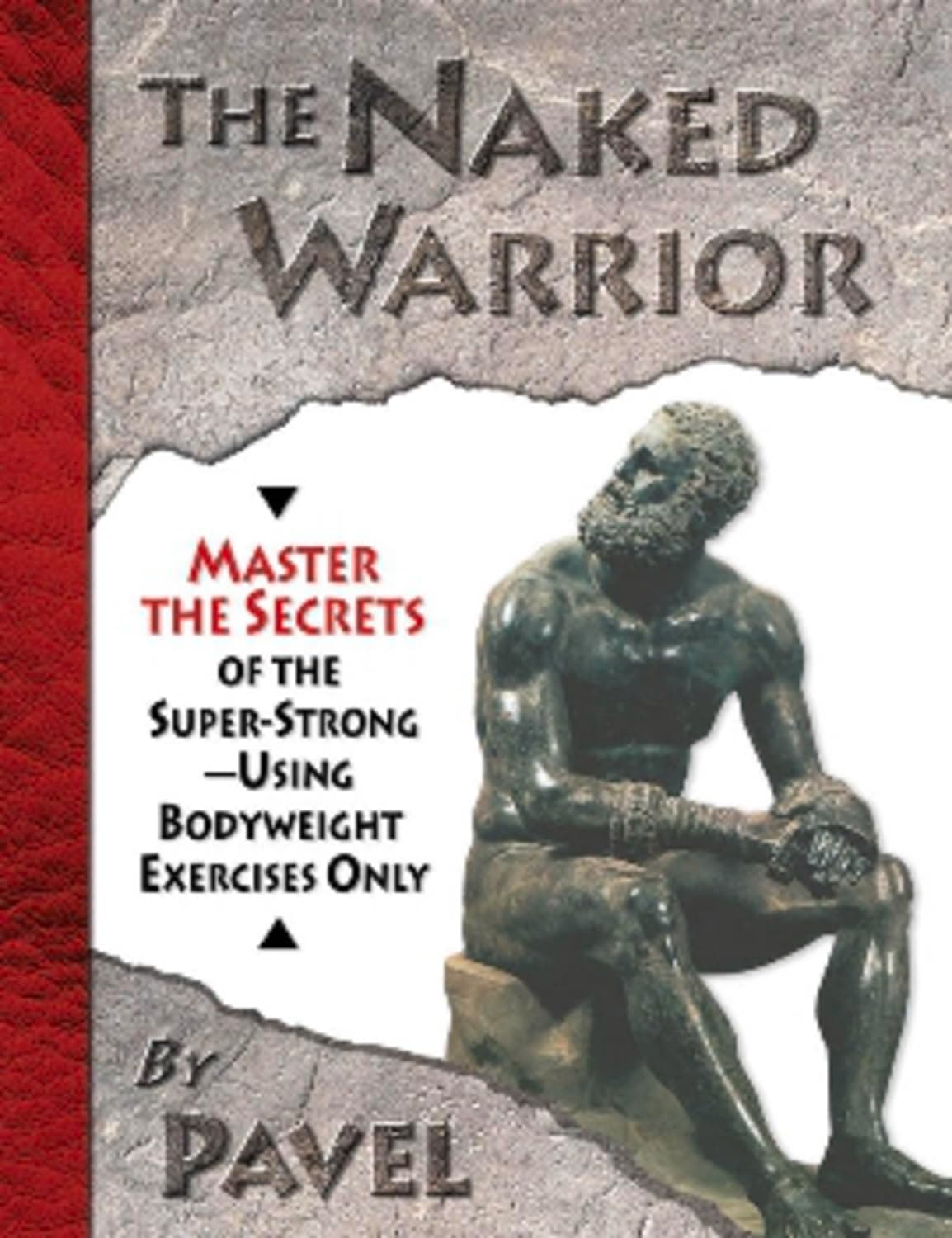 The Naked Warrior: Master the Secrets of the super-Strong--Using Bodyweight Exercises Only Paperback – 1 January 2010