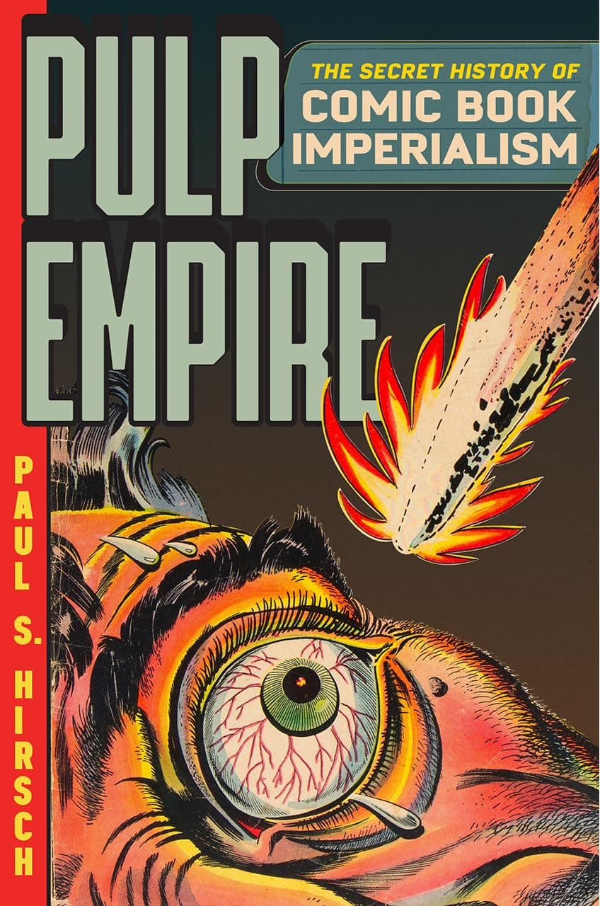 Paul S. HirschPulp Empire: The Secret History of Comic Book Imperialism