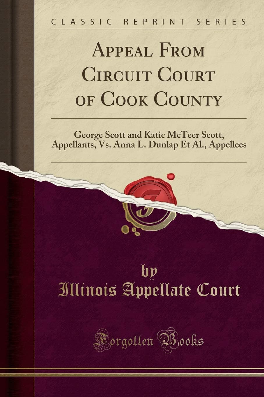 Appeal from Circuit Court of Cook County: George Scott and Katie McTeer Scott, Appellants, vs. Anna L. Dunlap Et Al., Appellees (Classic Reprint)
