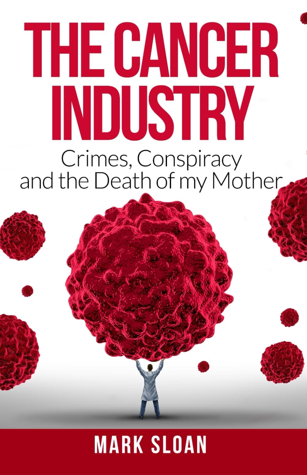 Endalldisease Publishing The Cancer Industry: Crimes, Conspiracy and The Death of My Mother