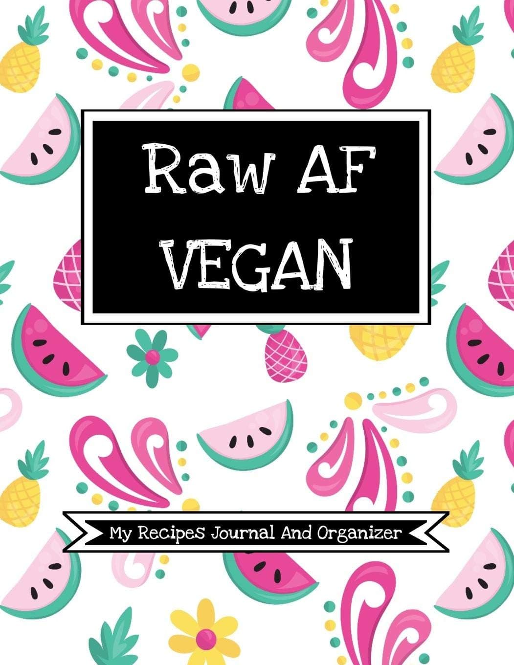 Raw AF Vegan (My Recipes Journal And Organizer): Personal Recipes Book To Write In, Fill In And Save 100 Special Recipes- Create Your Own Custom Diet Cookbook-Kitchen Essentials