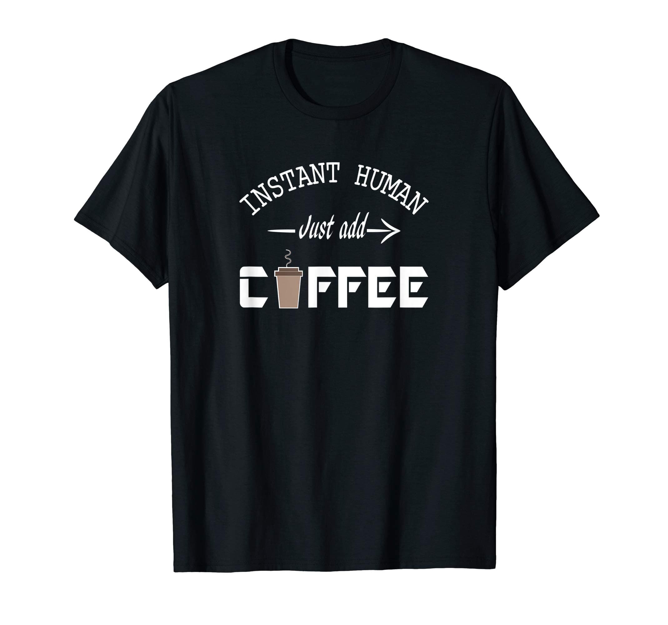 Instant Human Just Add CoffeeFunny Coffee Lover Gift T-Shirt