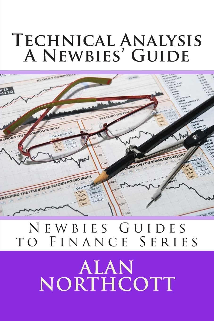 Technical Analysis A Newbies' Guide: An Everyday Guide to Technical Analysis of the Financial Markets (Newbies Guides to Finance)