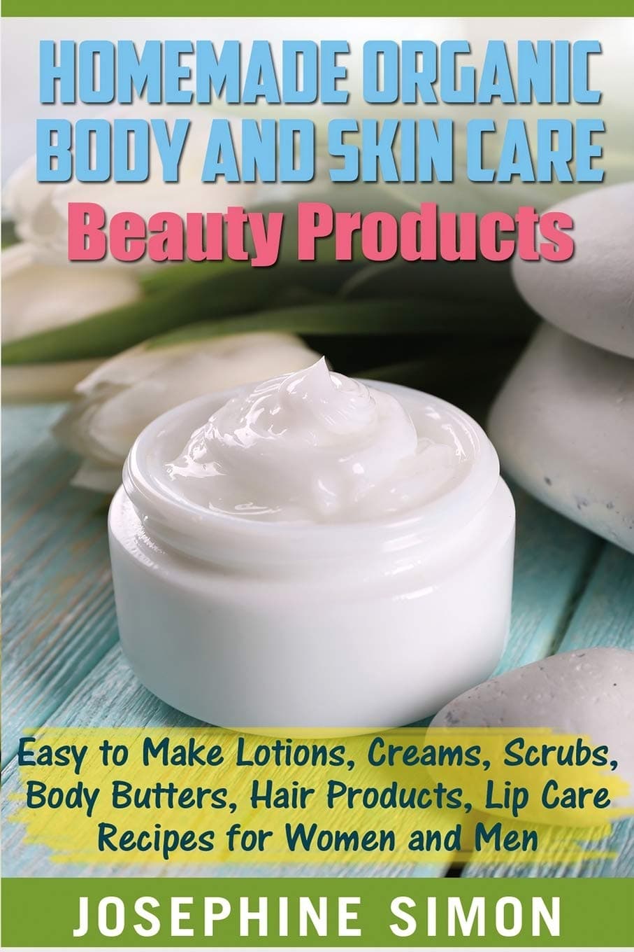 Homemade Organic Body and Skin Care Beauty Products: Easy to Make Lotions, Creams, Scrubs, Body Butters, Hair Products, and Lip Care Recipes for Women and Men (DIY Beauty Products) Paperback – January 13, 2017