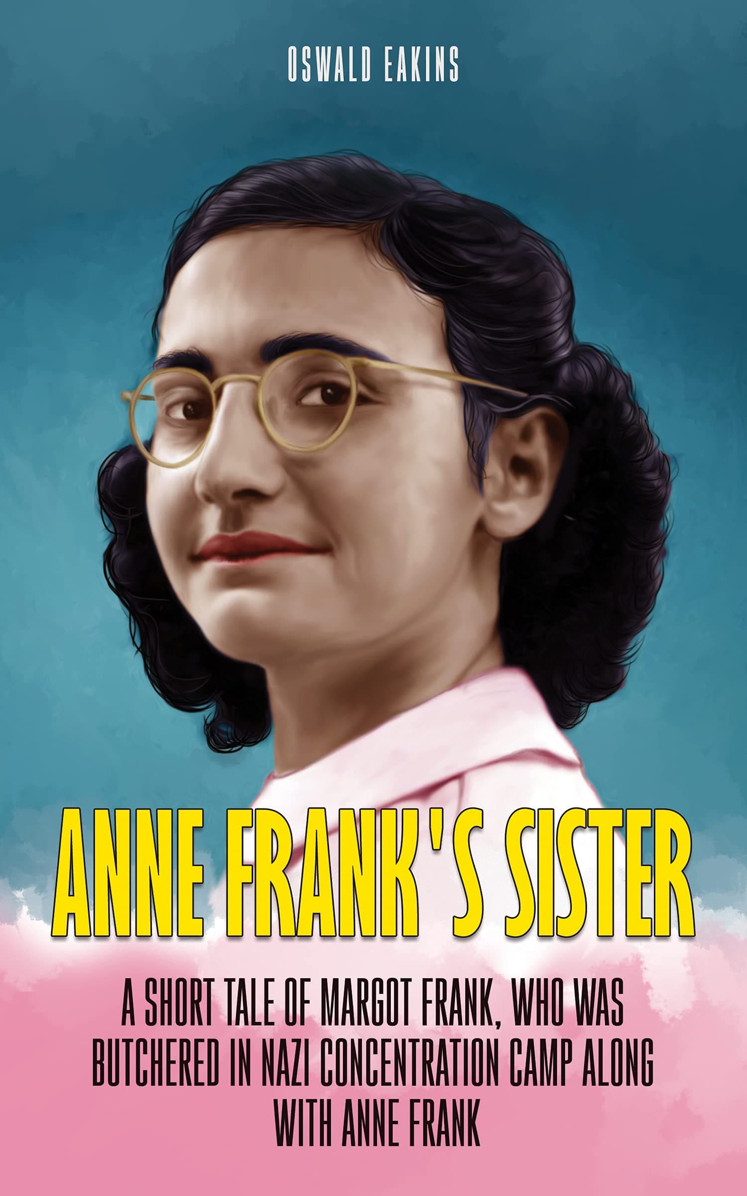 Anne Frank's Sister: A Short Tale of Margot Frank, who was butchered in Nazi Concentration camp along with Anne Frank (Tales of Holocaust Book 6)