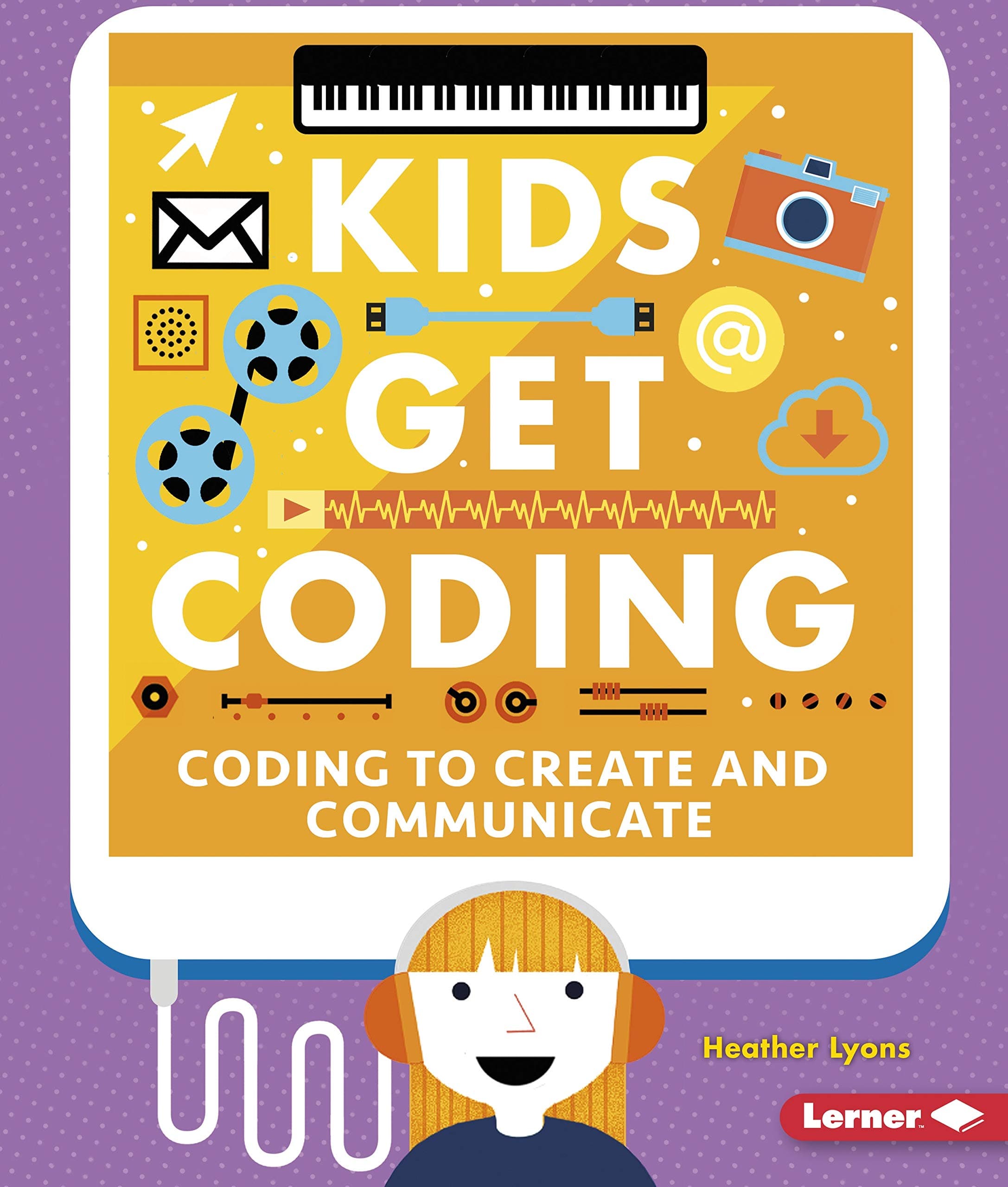 Coding to Create and Communicate (Kids Get Coding) Paperback – August 1, 2017