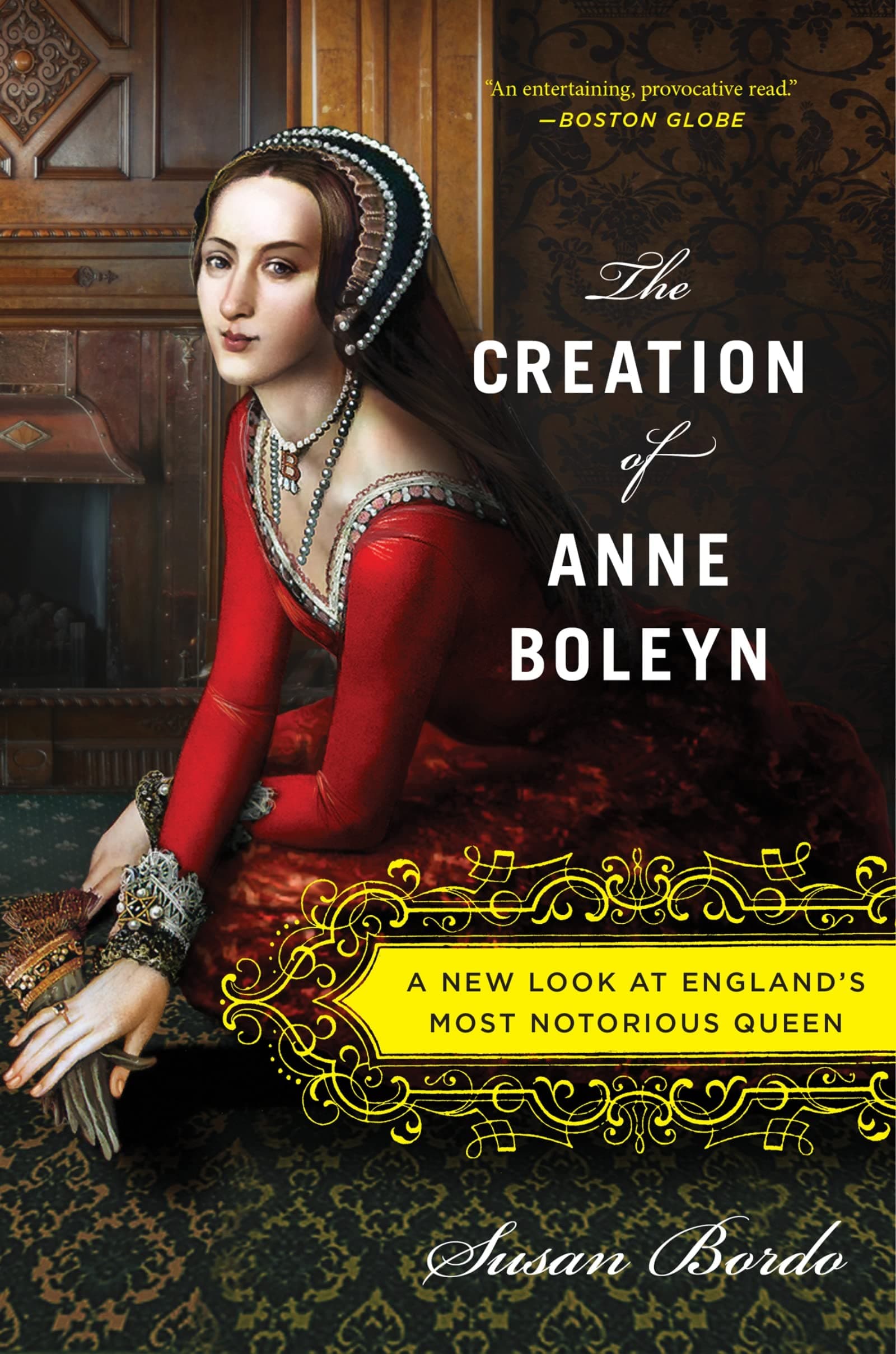 Creation of Anne Boleyn: A New Look at England's Most Notorious Queen