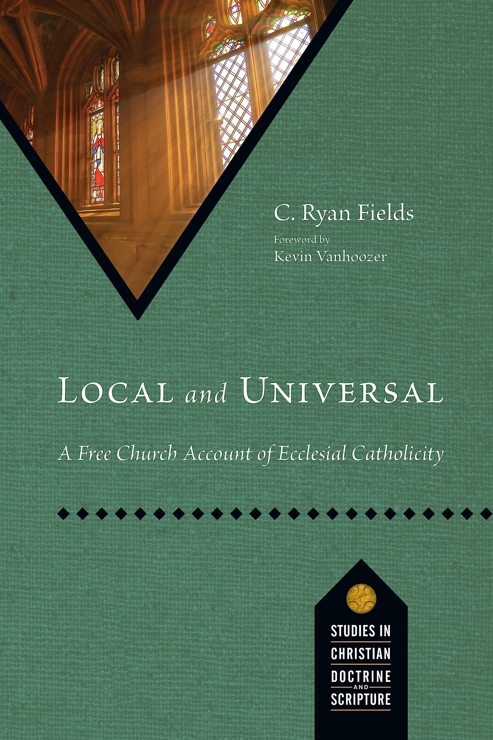 Local and Universal: A Free Church Account of Ecclesial Catholicity (Studies in Christian Doctrine and Scripture)