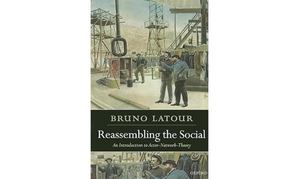Reassembling the Social: An Introduction to Actor-Network-Theory (Clarendon Lectures in Management Studies)