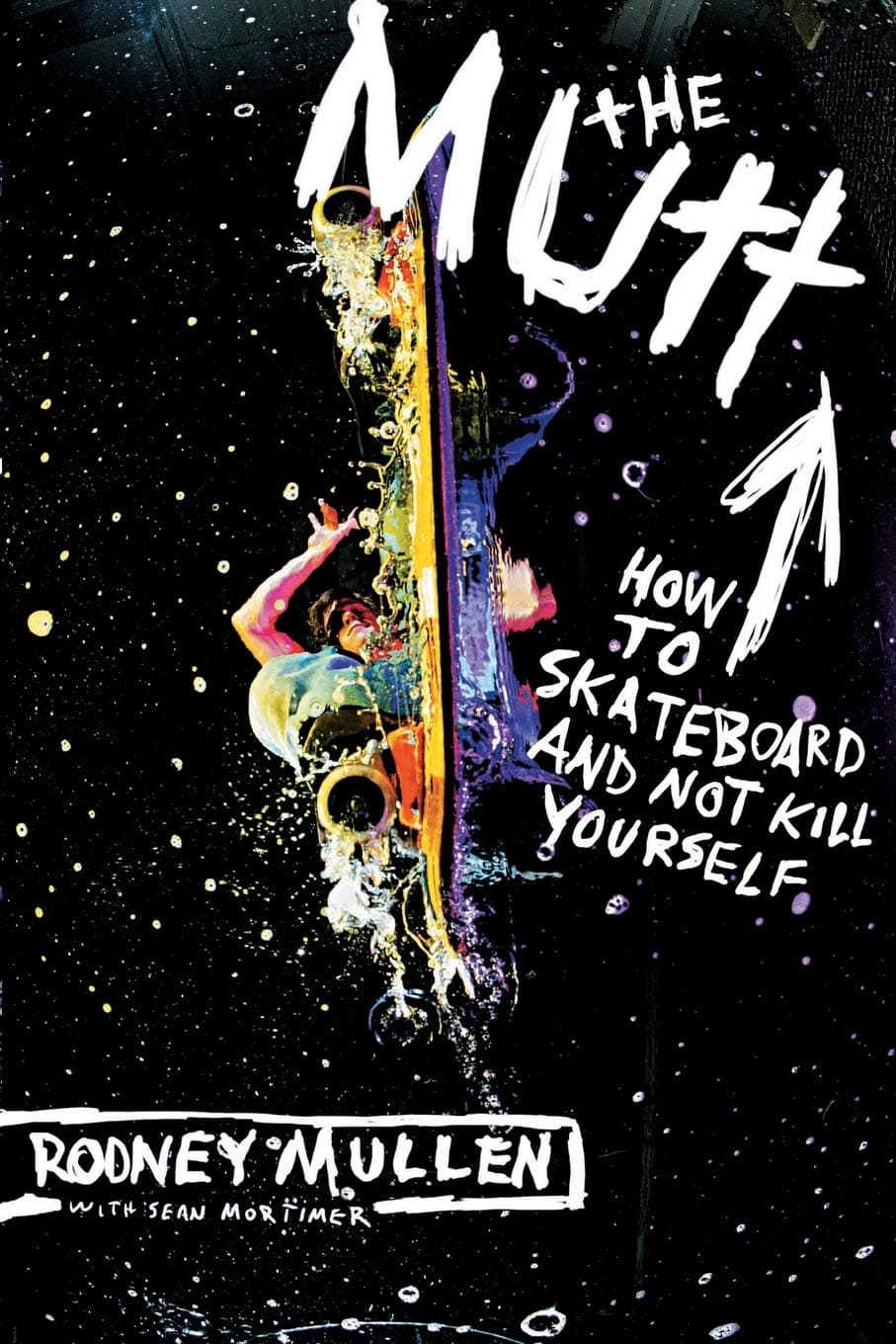 The Mutt: How to Skateboard and Not Kill Yourself – The Youngest World-Champion's Story of 35 Titles, Family Struggle, and Street Revolution