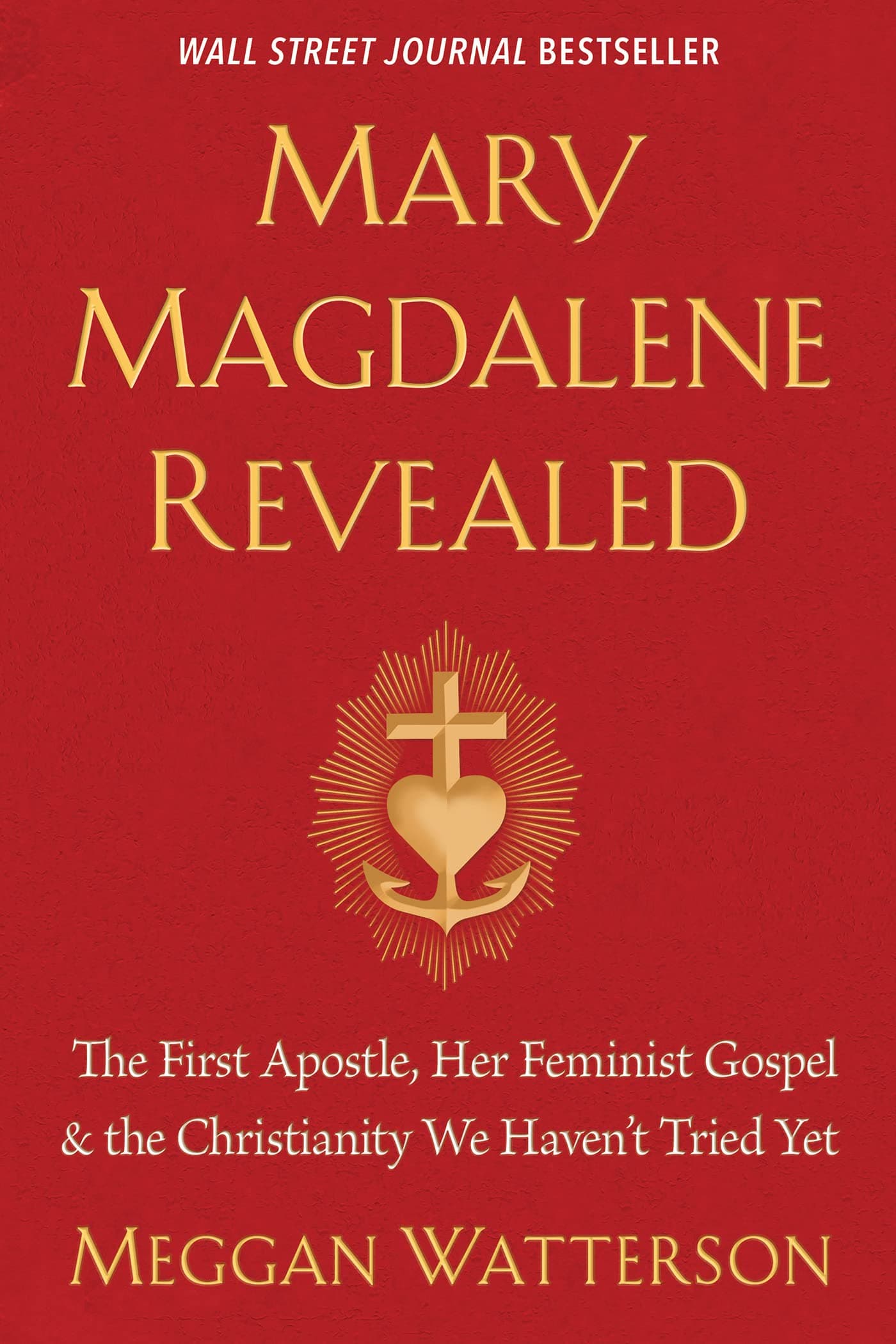 Mary Magdalene Revealed: The First Apostle, Her Feminist Gospel & the Christianity We Haven't Tried Yet Kindle Edition