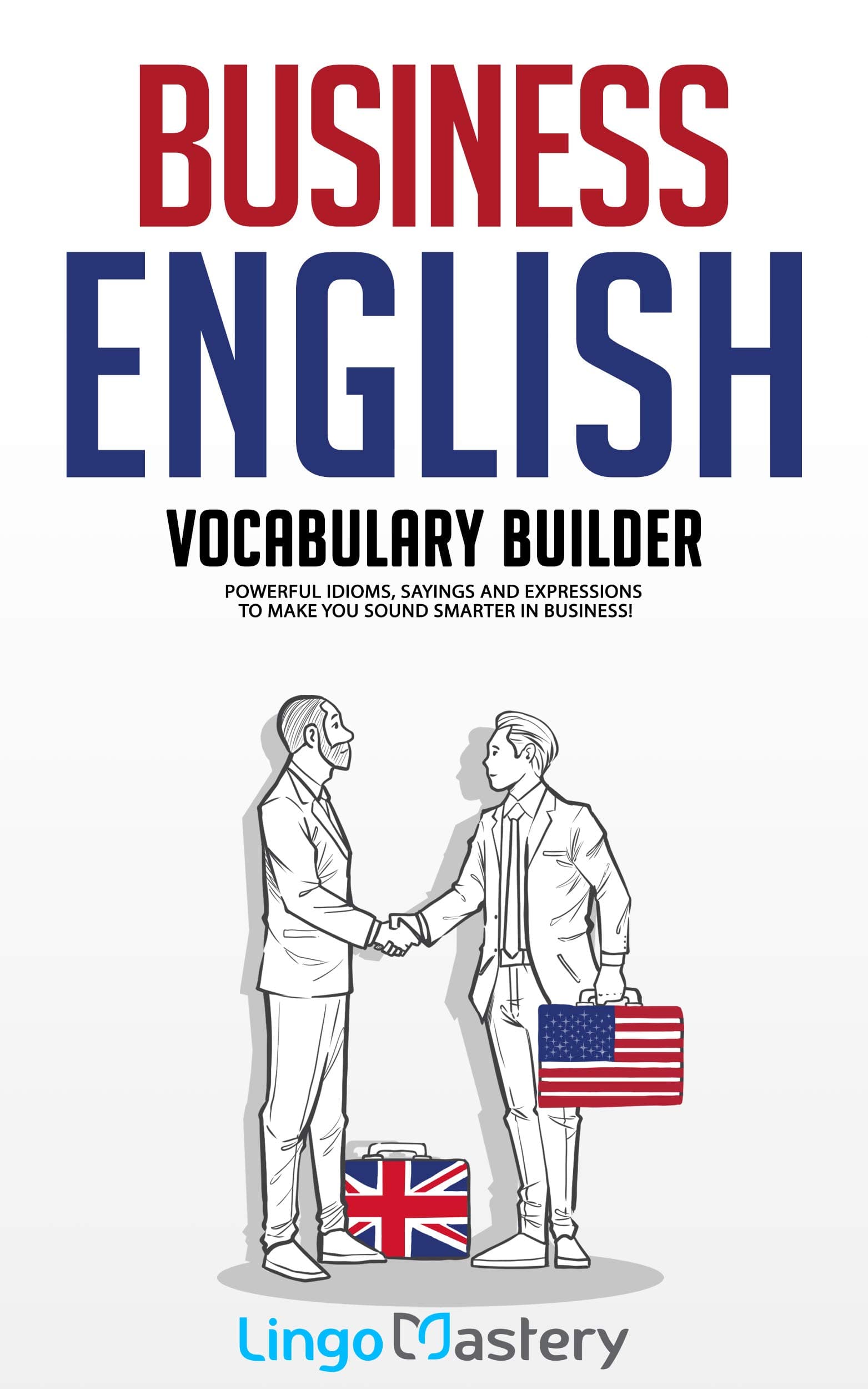 Business English Vocabulary Builder: Powerful Idioms, Sayings and Expressions to Make You Sound Smarter in Business!