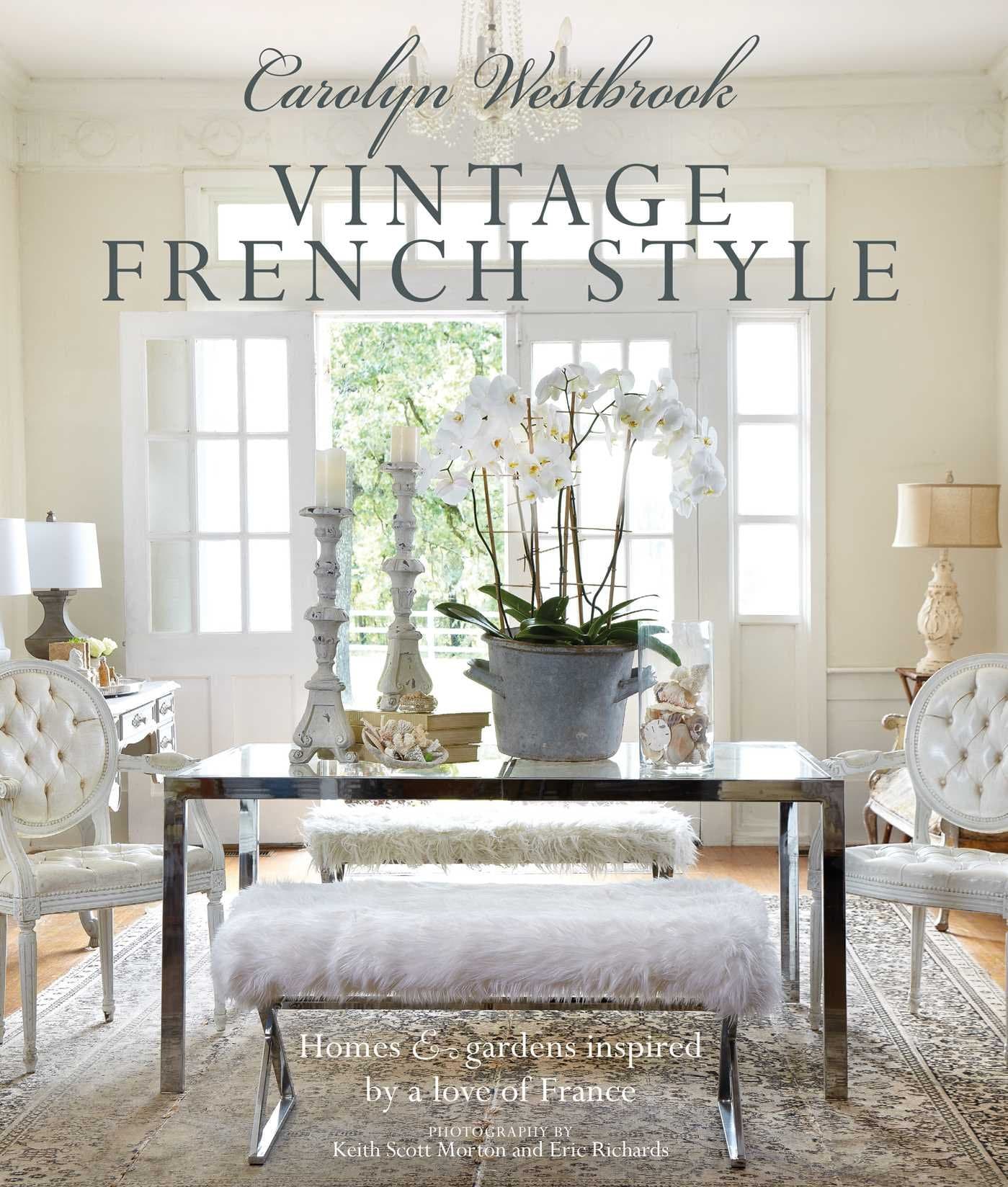 Carolyn Westbrook: Vintage French Style: Homes and gardens inspired by a love of France Hardcover – April 10, 2018