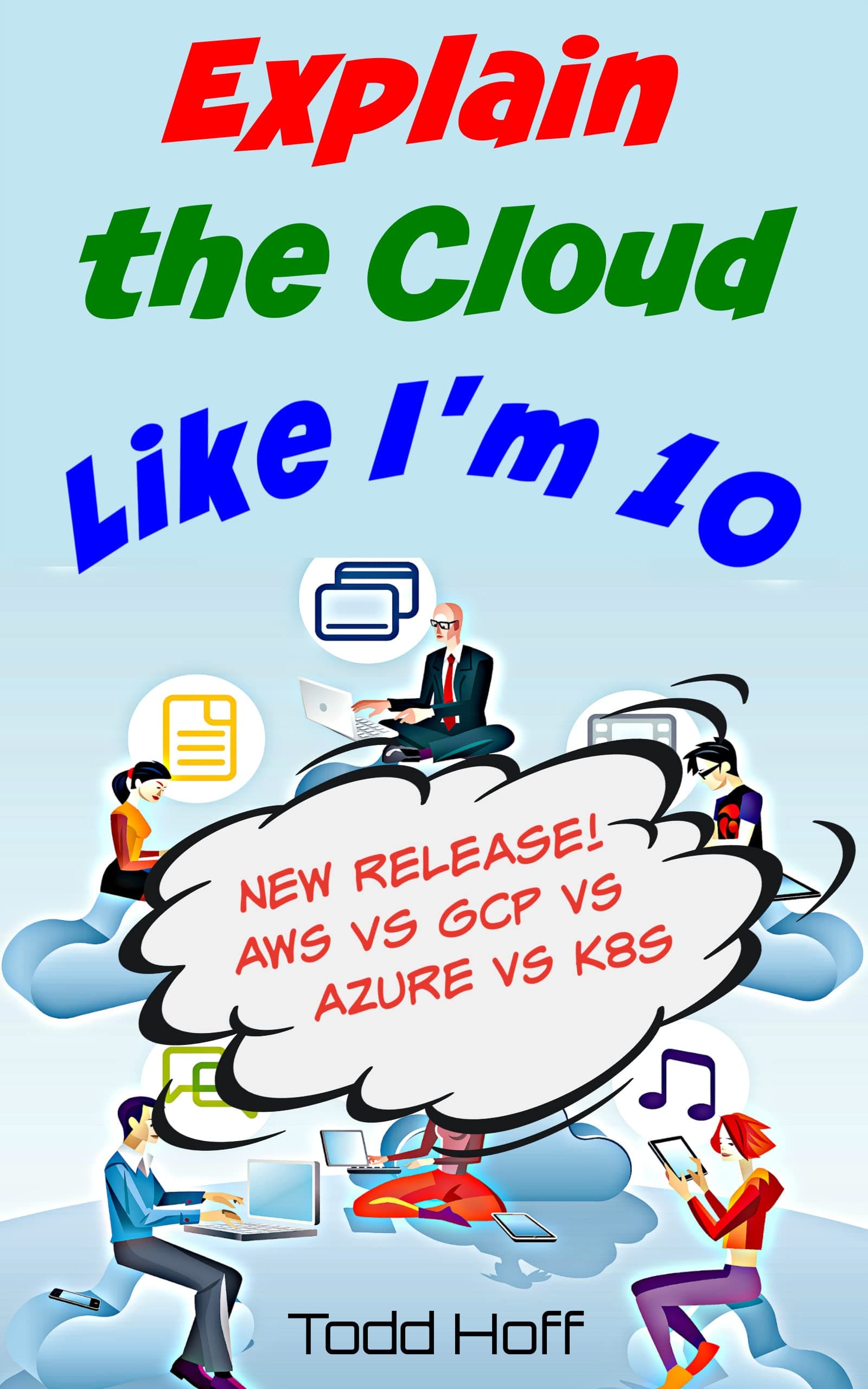 Explain the Cloud Like I'm 10: Learn the Secrets of AWS, Azure, GCP, and K8s Kindle Edition