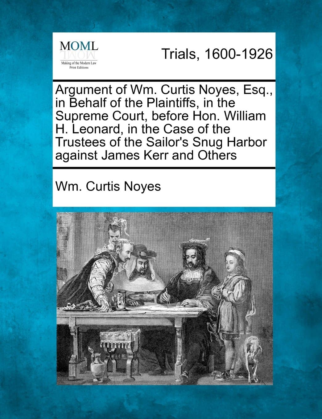 Argument of Wm. Curtis Noyes, Esq., in Behalf of the Plaintiffs, in the Supreme Court, Before Hon. William H. Leonard, in the Case of the Trustees of ... Snug Harbor Against James Kerr and Others