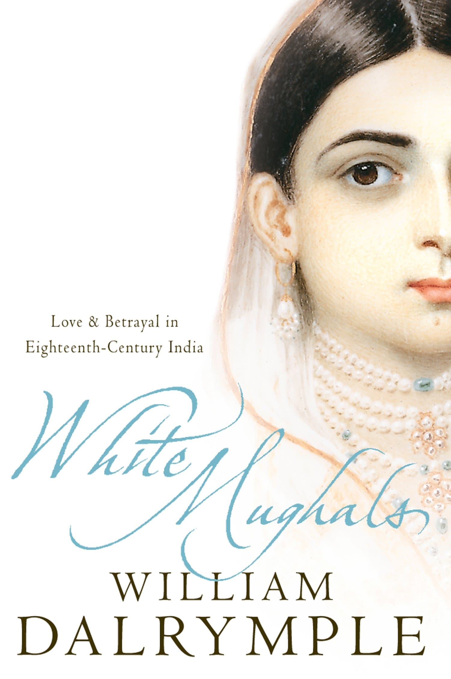 White Mughals: Love and Betrayal in Eighteenth-Century India Kindle Edition